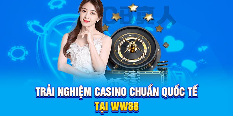Trải nghiệm casino chuẩn quốc tế tại WW88